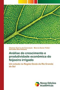 Análise do crescimento e produtividade econômica do feijoeiro irrigado: Um estudo na Região Oeste do Rio Grande do Sul, do autor Chaiane Guerra da Conceição; Marcia Xavier Peiter; Adroaldo Dias Robaina