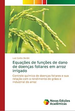 Equações de funções de dano de doenças foliares em arroz irrigado: Controle químico de doenças foliares e sua relação com o rendimento de grãos e industrial do arroz, do autor Luiz Carlos Bordin