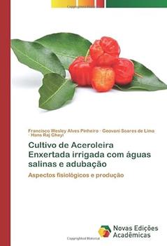 Cultivo de Aceroleira Enxertada irrigada com águas salinas e adubação: Aspectos fisiológicos e produção, do autor Francisco Wesley Alves Pinheiro; Geovani Soares de Lima; Hans Raj Gheyi