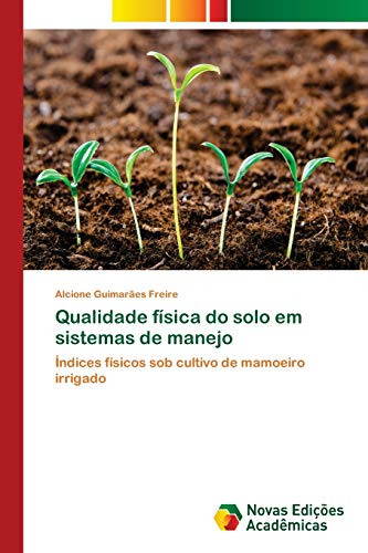 Ler Qualidade física do solo em sistemas de manejo: Índices físicos sob cultivo de mamoeiro irrigado, do autor Alcione Guimarães Freire