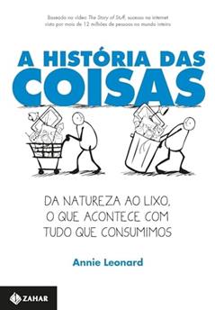 A história das coisas: Da natureza ao lixo, o que acontece com tudo que consumimos, do autor Annie Leonard