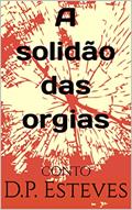 Ler A solidão das orgias: conto, do autor D.P. Esteves