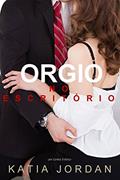 Ler Orgia No Escritório - Um Conto Erótico, do autor Katia Jordan Ler Orgia No Escritório - Um Conto Erótico, do autor Katia Jordan