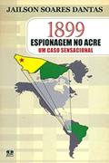 Ler 1899 Espionagem no Acre. Um Caso Sensacional, do autor Jailson Soares Dantas Ler 1899 Espionagem no Acre. Um Caso Sensacional, do autor Jailson Soares Dantas