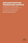 Ler (Des)encontros trabalho-família: narrativas de familiares de trabalhadores migrantes do setor de produção de energia hidrelétrica, do autor Daniele Almeida Duarte