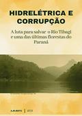 Ler HIDRELÉTRICA E CORRUPÇÃO : A luta para salvar o Rio Tibagi e uma das últimas florestas do Paraná, do autor Adilson Brito