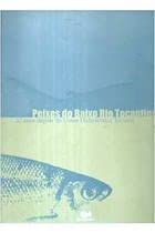 Peixes Do Baixo Rio Tocantins : 20 Anos Depois Da Usina Hidrelétrica Tucuruí., do autor Anastácio Afonso Juras
