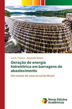 Geração de energia hidrelétrica em barragens de abastecimento: Um estudo de caso no sul do Brasil, do autor Luis E. Teixeira; Alexandre Beluco