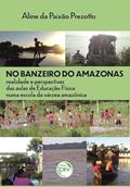 Ler No banzeiro do Amazonas: realidade e perspectivas das aulas de educação física numa escola da Várzea Amazônica, do autor Aline da Paixão Prezotto