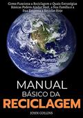 Ler Manual Básico Da Reciclagem: Como Funciona A Reciclagem E Quais Estratégias Básicas Podem Ajudar Você, A Sua Família E A Sua Empresa A Reciclar Hoje, do autor John Collins