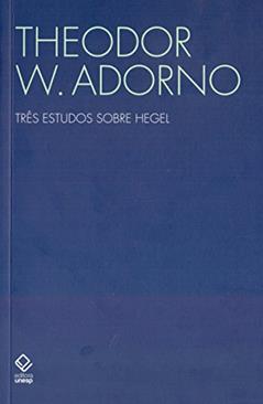 Três estudos sobre Hegel: Aspectos; Conteúdo da experiência; Skoteinos ou Como ler, do autor Theodor W. Adorno