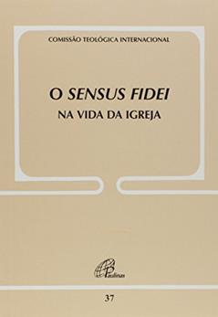 O Sensus fidei na vida da Igreja - Doc. 37, do autor Comissão Teológica Internacional