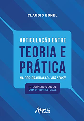 Ler Articulação entre Teoria e Prática na Pós-Graduação Lato Sensu: Integrando o Social com o Profissional, do autor Claudio Bonel