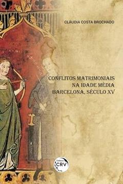 Conflitos matrimoniais na Idade Média - Barcelona, século XV, do autor Cláudia Costa Brochado