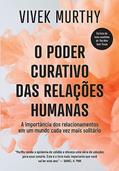 Ler O poder curativo das relações humanas: A importância dos relacionamentos em um mundo cada vez mais solitário, do autor Vivek Murthy