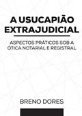 Ler A USUCAPIÃO EXTRAJUDICIAL: ASPECTOS PRÁTICOS SOB A ÓTICA NOTARIAL E REGISTRAL, do autor Breno Dores Ler A USUCAPIÃO EXTRAJUDICIAL: ASPECTOS PRÁTICOS SOB A ÓTICA NOTARIAL E REGISTRAL, do autor Breno Dores