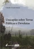 Ler Usucapião Sobre Terras Públicas e Devolutas, do autor Cláudio Grande Júnior Ler Usucapião Sobre Terras Públicas e Devolutas, do autor Cláudio Grande Júnior