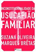 Ler Inconstitucionalidade da Usucapião Familiar, do autor Suzana Oliveira Marques Brêtas