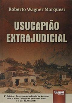 Usucapião Extrajudicial - de Acordo com o Novo Código de Processo Civil e a Lei 13.465/2017, do autor Roberto Wagner Marquesi