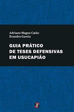 Guia prático de teses defensivas em usucapião, do autor Evandro Garcia; Adriano Magno Catão