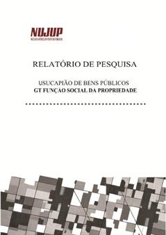 Relatório de Pesquisa Usucapião de Bens Públicos GT Função Social da Propriedade, do autor Marinella Araujo; Cristiano Pires; Ana Paula Melo; Virginia Brandão; Bruno Lima; Gustavo Brasil