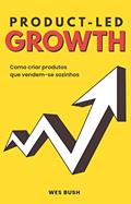 Ler Product-Led Growth: Como criar produtos que vendem-se sozinhos, do autor Wes Bush