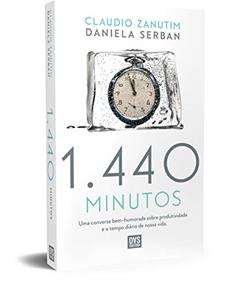 1440 Minutos: Uma conversa bem-humorada sobre produtividade e o tempo diário de nossa vida., do autor Claudio Zanutim; Daniela Serban