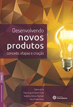 Desenvolvendo novos produtos:: conceito, etapas e criação, do autor Djalma de Sá; Felipe Augusto Nasser Costa; Sedenilso Antonio Machado; Tarcis Prado Júnior