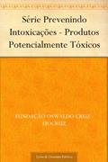 Ler Série Prevenindo Intoxicações - Produtos Potencialmente Tóxicos, do autor Fundação Oswaldo Cruz - FIOCRUZ