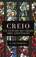 Ler Creio: Um estudo do Credo dos apóstolos, do autor W. Gary Crampton Ler Creio: Um estudo do Credo dos apóstolos, do autor W. Gary Crampton