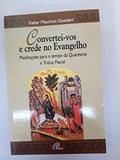 Ler Convertei-vos e crede no Evangelho: Meditações para o tempo da Quaresma e Tríduo Pascal, do autor Valter Maurício Goedert Ler Convertei-vos e crede no Evangelho: Meditações para o tempo da Quaresma e Tríduo Pascal, do autor Valter Maurício Goedert