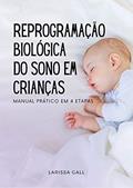 Ler Reprogramação Biológica Noturna em Crianças: Passo a passo prático, do autor Larissa Gall