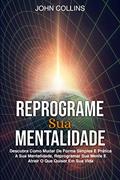 Ler Reprograme Sua Mentalidade: Descubra Como Mudar De Forma Simples E Prática A Sua Mentalidade, Reprogramar Sua Mente E Atrair O Que Quiser Em Sua Vida, do autor John Collins Ler Reprograme Sua Mentalidade: Descubra Como Mudar De Forma Simples E Prática A Sua Mentalidade, Reprogramar Sua Mente E Atrair O Que Quiser Em Sua Vida, do autor John Collins