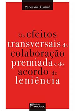 Os Efeitos Transversais da Colaboração Premiada e do Acordo de Leniência, do autor Renee do Ó Souza