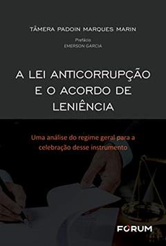 A Lei Anticorrupção e o Acordo de Leniência: Uma análise do Regime Geral para a Celebração desse Instrumento, do autor Tâmera Padoin Marques Marin