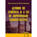 Ler Acordo de Leniência & a Lei de Improbidade Administrativa, do autor Pedro Antonio de Oliveira Machado