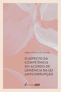 Ler Aspecto da Competência do Acordo de Leniência da Lei Anticorrupção, O - 2022, do autor Juliana Fonseca de Azevedo Ler Aspecto da Competência do Acordo de Leniência da Lei Anticorrupção, O - 2022, do autor Juliana Fonseca de Azevedo