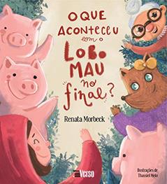 O que Aconteceu com o Lobo Mau, no Final?, do autor Renata Morbeck Coelho Oliveira
