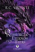 Ler O Ressurgir dos Eternos Titãs, do autor R.C Vicente