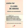 Ler Como ler o Livro de Abdias: Profeta da Solidariedade, do autor Luiz Alexandre Solano Rossi