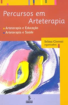 Percursos em arteterapia: arteterapia e educação, arteterapia e saúde, do autor Selma Ciornai