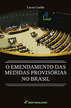 O Emendamento das Medidas Provisórias no Brasil, do autor Lucas Cunha