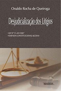 Desjudicialização dos Litígios: lei Nº11.441/2007 - Emenda Constitucional 66/2010, do autor Onaldo Rocha de Queiroga