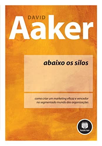 Ler Abaixo os Silos: Como Criar um Marketing Eficaz e Vencedor no Segmentado Mundo das Organizações, do autor David A. Aaker Ler Abaixo os Silos: Como Criar um Marketing Eficaz e Vencedor no Segmentado Mundo das Organizações, do autor David A. Aaker