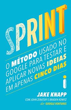 Sprint: O método usado no Google para testar e aplicar novas ideias em apenas cinco dias, do autor Jake Knapp; John Zeratsky; Braden Kowitz