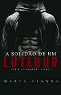 Ler A Solidão De Um Lutador: Série lutadores livro 1, do autor Marta Vianna