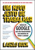 Ler Um novo jeito de trabalhar: Ideias do Google que vão transformar sua maneira de viver e liderar, do autor Lazslo Bock