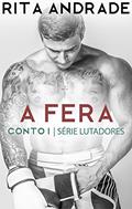 Ler A Fera (Série Lutadores Livro 1), do autor Rita Andrade