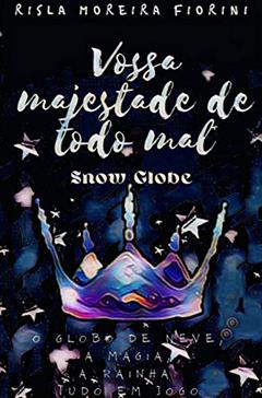Vossa Majestade (de todo mal): Snow Globe, do autor Risla Moreira Fiorini