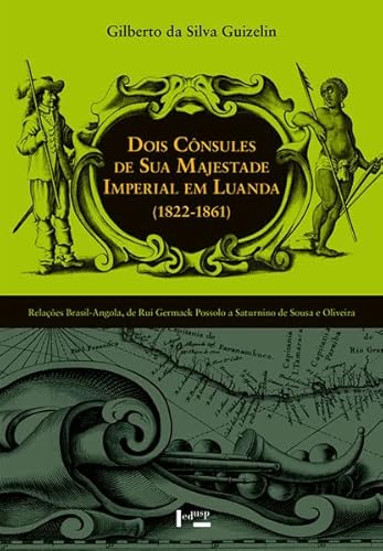 Ler Dois Cônsules de sua Majestade Imperial em Luanda (1822-1861): Relações Brasil-Angola, de Rui Germack Possolo a Saturnino de Sousa e Oliveira, do autor Gilberto da Silva GUIZELIN
